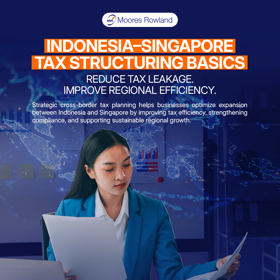 Indonesia and Singapore Tax Structuring Basics: How Moores Rowland Indonesia Helps Businesses Optimize Cross-Border Tax Efficiency