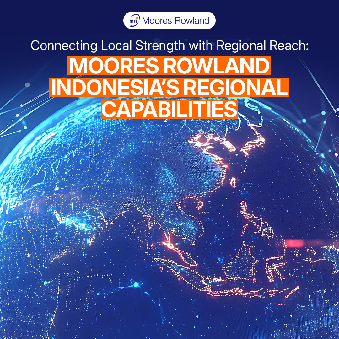 Connecting Local Strength with Regional Reach: Introducing Moores Rowland Indonesia’s Regional Capabilities